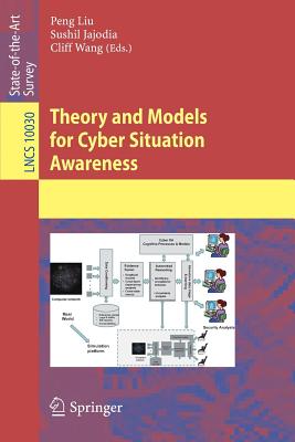 Theory and Models for Cyber Situation Awareness - Liu, Peng (Editor), and Jajodia, Sushil (Editor), and Wang, Cliff (Editor)