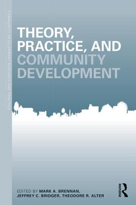 Theory, Practice, and Community Development - Brennan, Mark (Editor), and Birdger, Jeffrey (Editor), and Alter, Theodore (Editor)