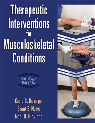 Therapeutic Interventions for Musculoskeletal Conditions - Denegar, Craig R, and Norte, Grant, and Glaviano, Neal
