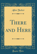 There and Here (Classic Reprint)