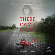 There Came a Day: A Child's Murder, a Mother's Survival