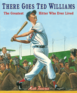 There Goes Ted Williams: The Greatest Hitter Who Ever Lived