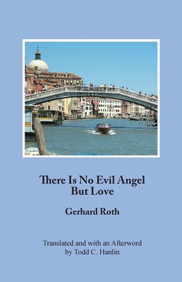 There Is No Evil Angel But Love - Roth, Gerhard, and Hanlin, Todd C (Translated by)