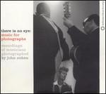 There Is No Eye: Music for Photographs