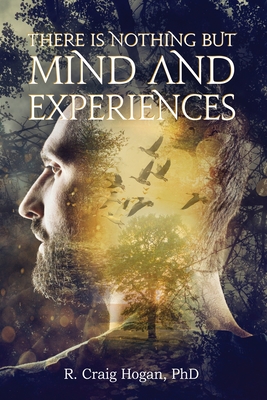 There Is Nothing But Mind and Experiences - Hogan, R Craig
