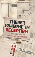 There's Someone in Reception: Adventures in Local Journalism