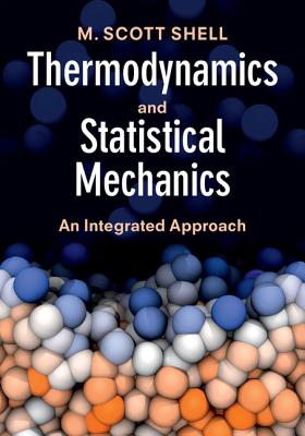 Thermodynamics and Statistical Mechanics: An Integrated Approach - Shell, M. Scott