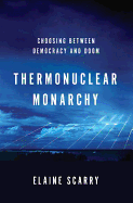 Thermonuclear Monarchy: Choosing Between Democracy and Doom