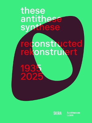These, Antithese, Synthese - reconstructed (Bilingual edition) - Luzern, Kunstmuseum (Editor), and Fetzer, Fanni (Text by), and von Moos, Stanislaus (Text by)