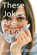 These Jokes Are Great: Hilarious Jokes, Great Quotations and Funny Stories