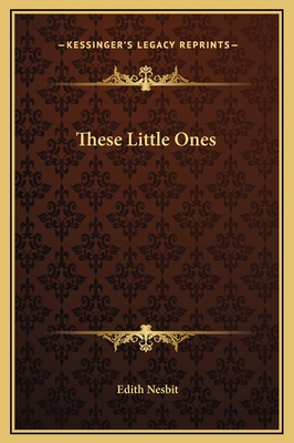 These Little Ones - Nesbit, Edith