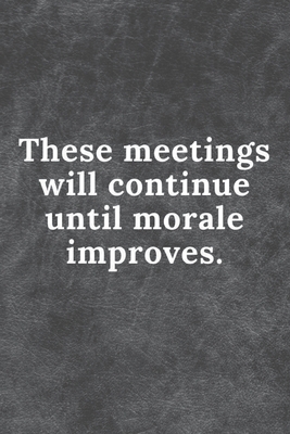 These Meetings will continue until morale improves.: Meeting Notebook - A2 Design