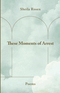 These Moments of Arrest