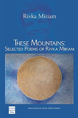 These Mountains: Selected Poems of Rivka Miriam - Miriam, Rivka, and Zisquit, Linda Stern (Translated by)