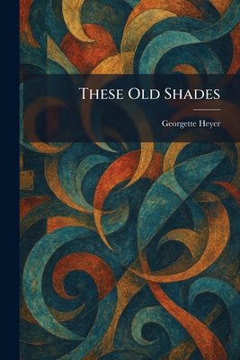 These Old Shades - Heyer, Georgette
