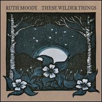 These Wilder Things - Ruth Moody