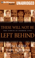 These Will Not Be Left Behind: True Stories of Changed Lives