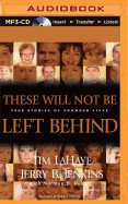 These Will Not Be Left Behind: True Stories of Changed Lives