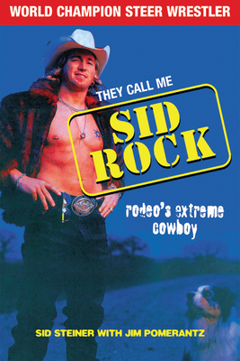 They Call Me Sid Rock: Rodeo's Extreme Cowboy - Steiner, Sid, and Pomerantz, Jim
