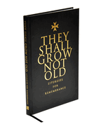 They Shall Grow Not Old: Liturgies for Remembrance