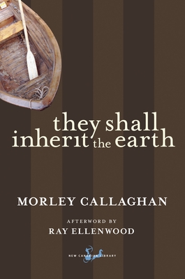 They Shall Inherit the Earth - Callaghan, Morley, and Ellenwood, Ray (Afterword by)