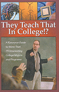They Teach That in College?: A Resource Guide to More Than 75 Interesting College Majors and Programs