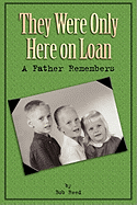 They Were Only Here on Loan: A Father Remembers