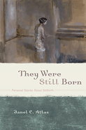 They Were Still Born: Personal Stories about Stillbirth