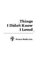 Things I Didn't Know I Loved: Selected Poems