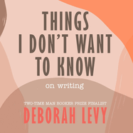 Things I Don't Want to Know: On Writing