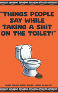 "Things People Say While Taking a Shit on the Toilet"
