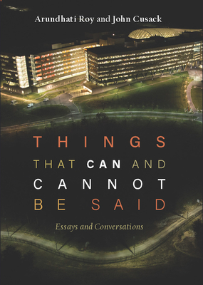 Things That Can and Cannot Be Said: Essays and Conversations - Roy, Arundhati, and Cusack, John