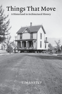 Things That Move: A Hinterland in Architectural History - Anstey, Tim