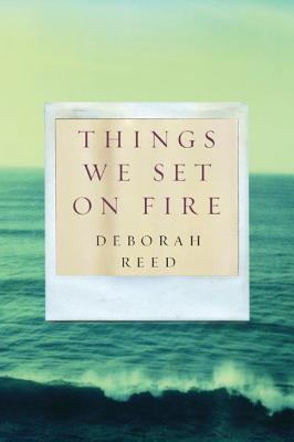 Things We Set on Fire - Reed, Deborah
