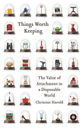 Things Worth Keeping: The Value of Attachment in a Disposable World