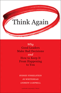 Think Again: Why Good Leaders Make Bad Decisions and How to Keep It from Happeining to You