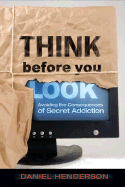 Think Before You Look: 40 Powerful Reasons to Avoid Pornography