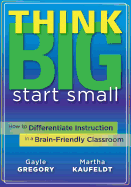Think Big, Start Small: How to Differentiate Instruction in a Brain-Friendly Classroom