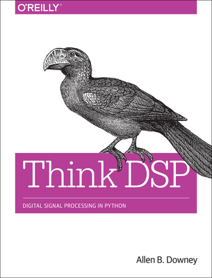 Think DSP: Digital Signal Processing in Python - Downey, Allen B