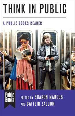Think in Public: A Public Books Reader - Marcus, Sharon (Editor), and Zaloom, Caitlin (Editor), and Butler, Judith (Contributions by)