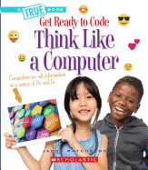 Think Like a Computer (a True Book: Get Ready to Code)