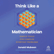Think Like a Mathematician: Simple Tools for Complex Everyday Problems