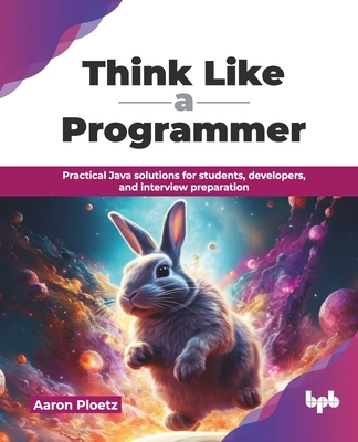 Think Like a Programmer: Practical Java solutions for students, developers, and interview preparation (English Edition) - Ploetz, Aaron