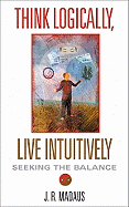 Think Logically, Live Intuitively: Seeking the Balance