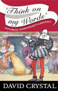 Think on My Words: Exploring Shakespeare's Language - Crystal, David