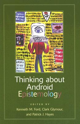 Thinking about Android Epistemology - Ford, Kenneth M (Editor), and Glymour, Clark (Editor), and Hayes, Patrick (Editor)