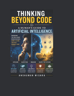 Thinking Beyond Code: A Human's Guide to Artificial Intelligence