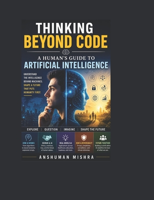 Thinking Beyond Code: A Human's Guide to Artificial Intelligence - Mishra, Anshuman