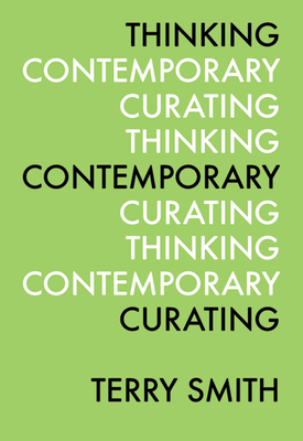 Thinking Contemporary Curating - Smith, Terry, Dr., and Fowle, Kate (Introduction by)