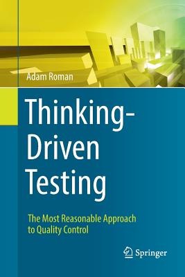 Thinking-Driven Testing: The Most Reasonable Approach to Quality Control - Roman, Adam